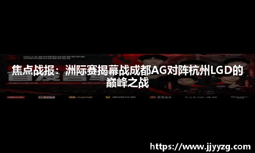 焦点战报：洲际赛揭幕战成都AG对阵杭州LGD的巅峰之战