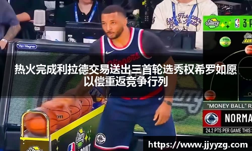 热火完成利拉德交易送出三首轮选秀权希罗如愿以偿重返竞争行列