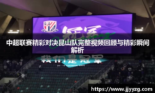 中超联赛精彩对决昆山队完整视频回顾与精彩瞬间解析