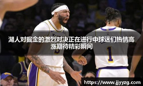 湖人对掘金的激烈对决正在进行中球迷们热情高涨期待精彩瞬间